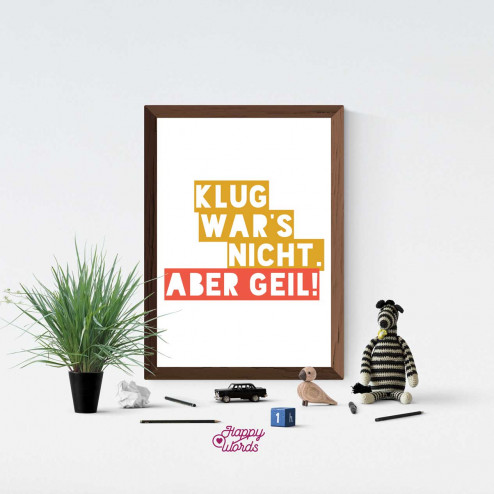 Statement - "Klug war's nicht. Aber geil!"